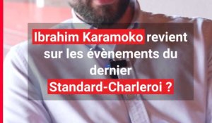 Ibrahim Karamoko revient sur les évènements du dernier Standard-Charleroi ?