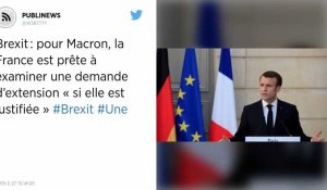 Brexit : pour Macron, la France est prête à examiner une demande d'extension « si elle est justifiée »