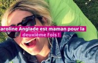 Caroline Anglade est maman pour la deuxième fois !
