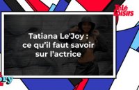 Tatiana Le'Joy : ce qu'il faut savoir sur l'actrice