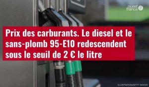VIDÉO. Prix des carburants. Le diesel et le sans-plomb 95-E10 redescendent sous le seuil symbolique des 2 € le litre