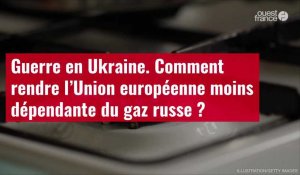 VIDÉO. Guerre en Ukraine. Comment rendre l’Union européenne moins dépendante du gaz russe