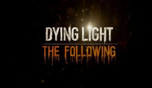 Dying Light : The Following - Les 30 Premières Minutes