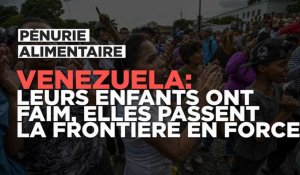 Venezuela : leurs enfants ont faim, elles passent la frontière en force