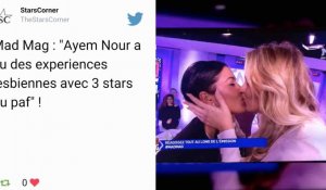 #Mad Mag : Ayem Nour révèle ses expériences lesbiennes
