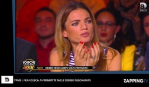 TPMS : Francesca Antoniotti tacle Didier Deschamps ! (Vidéo)