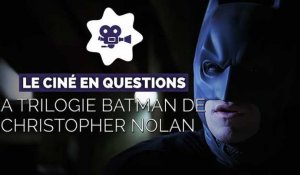 Le ciné en questions : La trilogie Batman de Christopher Nolan