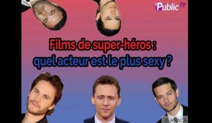 Films de super-héros : quel est l'acteur le plus sexy selon vous ?