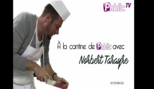 Norbert Tarayre : Découvrez sa recette pour les internautes de Public.fr !