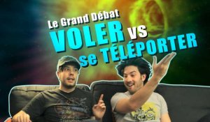 Voler vs Téléporter (Le Grand Débat)