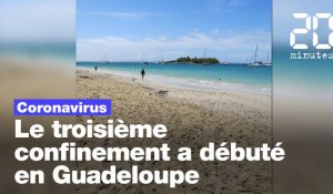 Coronavirus en Guadeloupe : Le troisième confinement a débuté