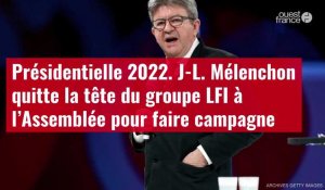 VIDÉO. Jean-Luc Mélenchon quitte la tête du groupe LFI à l’Assemblée pour faire campagne