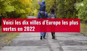 VIDÉO. Voici les dix villes d’Europe les plus vertes en 2022