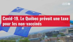 VIDÉO. Covid-19 : le Québec prévoit une taxe pour les non-vaccinés qui représentent « un fardeau financier »