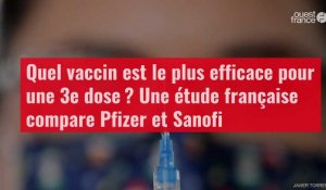 VIDÉO. Quel vaccin est le plus efficace pour une 3e dose ? Une étude française compare Pfizer et Sanofi