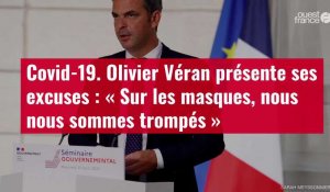 VIDÉO. Covid-19: Olivier Véran présente ses excuses : « Sur les masques, nous nous sommes trompés »