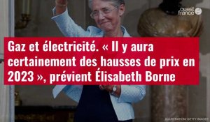VIDÉO. Gaz et électricité. « Il y aura certainement des hausses de prix en 2023 », prévient Elisabeth Borne 