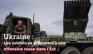 Ukraine: Les soldats se préparent à une offensive russe dans l’Est