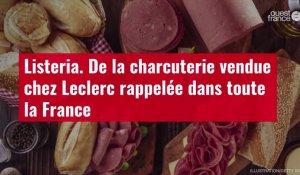 VIDÉO. Listeria : de la charcuterie vendue chez Leclerc rappelée dans toute la France