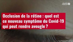 VIDÉO. Occlusion de la rétine : quel est ce nouveau symptôme du Covid-19 qui peut rendre aveugle ?