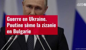 VIDÉO. Guerre en Ukraine : Poutine sème la zizanie en Bulgarie