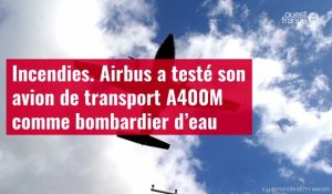 VIDÉO. Incendies. Airbus a testé son avion de transport A400M comme bombardier d’eau