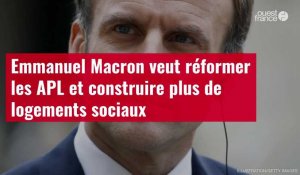 VIDÉO. Emmanuel Macron veut réformer les APL et construire plus de logements sociaux