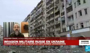 Guerre en Ukraine : des combats jusque dans les quartiers Nord de Kiev