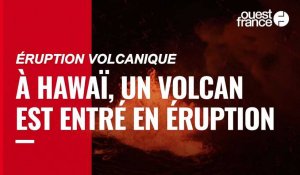 VIDÉO. Éruption d'un volcan à Hawaï : « Des jets de lave atteignent la hauteur d'un immeuble de cinq étages »