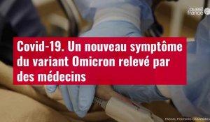 VIDÉO. Covid-19. Un nouveau symptôme du variant Omicron relevé par des médecins