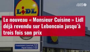 VIDÉO. Le nouveau « Monsieur Cuisine » Lidl déjà revendu sur Leboncoin jusqu’à trois fois son prix