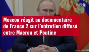 VIDÉO. Moscou réagit au documentaire de France 2 sur l’entretien diffusé entre Macron et Poutine