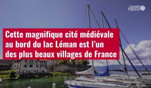 VIDÉO. Cette magnifique cité médiévale au bord du lac Léman est l’un des plus beaux villages de France
