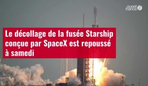 VIDÉO.Le décollage de la fusée Starship conçue par SpaceX est repoussé à samedi