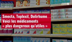 VIDÉO. Smecta, Toplexil, Dolirhume… Voici les médicaments « plus dangereux qu’utiles »