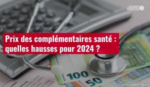 VIDÉO. Prix des complémentaires santé : quelles hausses pour 2024 ?