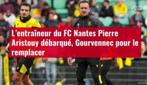 VIDÉO. L’entraîneur du FC Nantes Pierre Aristouy débarqué, Gourvennec pour le remplacer
