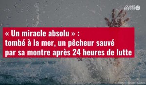 VIDÉO. « Un miracle absolu » : tombé à la mer, un pêcheur sauvé par sa montre après 24 heures 