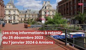 Amiens: les cinq infos à retenir du 25 décembre au 7 janvier