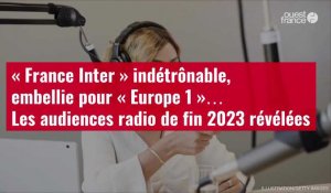 VIDÉO. « France Inter » indétrônable, embellie pour « Europe 1 »… Les audiences radio de fin 2023