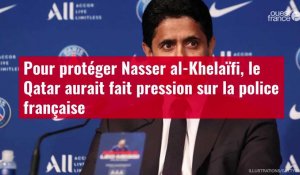 VIDÉO. Pour protéger Nasser al-Khelaïfi, le Qatar aurait fait pression sur la police franç