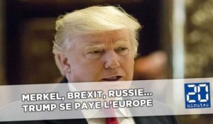 Merkel, Brexit, Russie... Trump se paye l'Europe