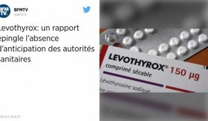 Levothyrox : un rapport met en cause les pouvoirs publics.