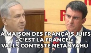 La maison des Français juifs, «c'est la France!» Valls conteste Netanyahu