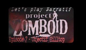 (LP Narratif) Project: Zomboïd - Episode 7 - Objectif: Hilltop