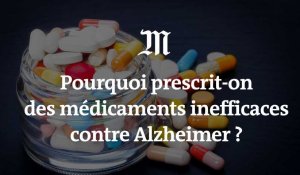Alzheimer : pourquoi prescrit-on des médicaments inefficaces ?