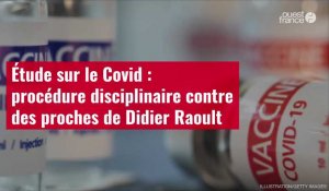 VIDÉO. Étude sur le Covid : procédure disciplinaire contre des proches de Didier Raoult