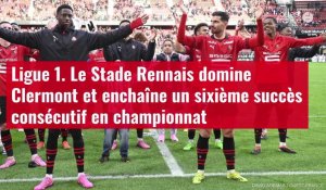 VIDÉO. Ligue 1. Le Stade Rennais domine Clermont et enchaîne un sixième succès consécutif