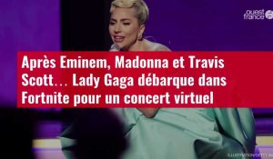 VIDEO. Après Eminem, Madonna et Travis Scott… Lady Gaga débarque dans Fortnite pour un concert virtuel