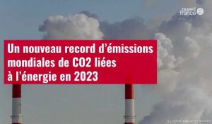 VIDÉO. Un nouveau record d’émissions mondiales de CO2 liées à l’énergie en 2023